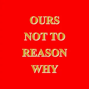 OURS NOT TO REASON WHY